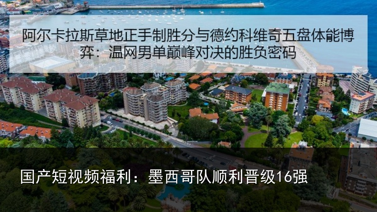 国产短视频福利：墨西哥队顺利晋级16强