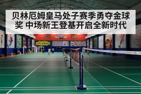 贝林厄姆皇马处子赛季勇夺金球奖 中场新王登基开启全新时代